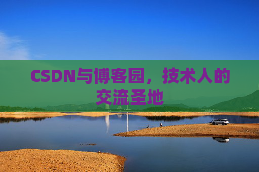 CSDN与博客园,技术人的交流圣地